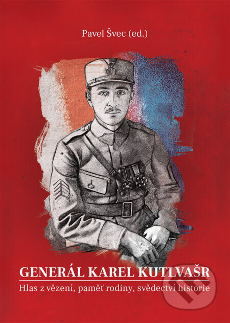 Generál Karel Kutlvašr. Hlas z vězení, paměť rodiny, svědectví historie