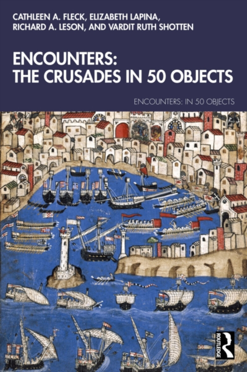 Encounters: The Crusades in 50 Objects - Cathleen A. Fleck