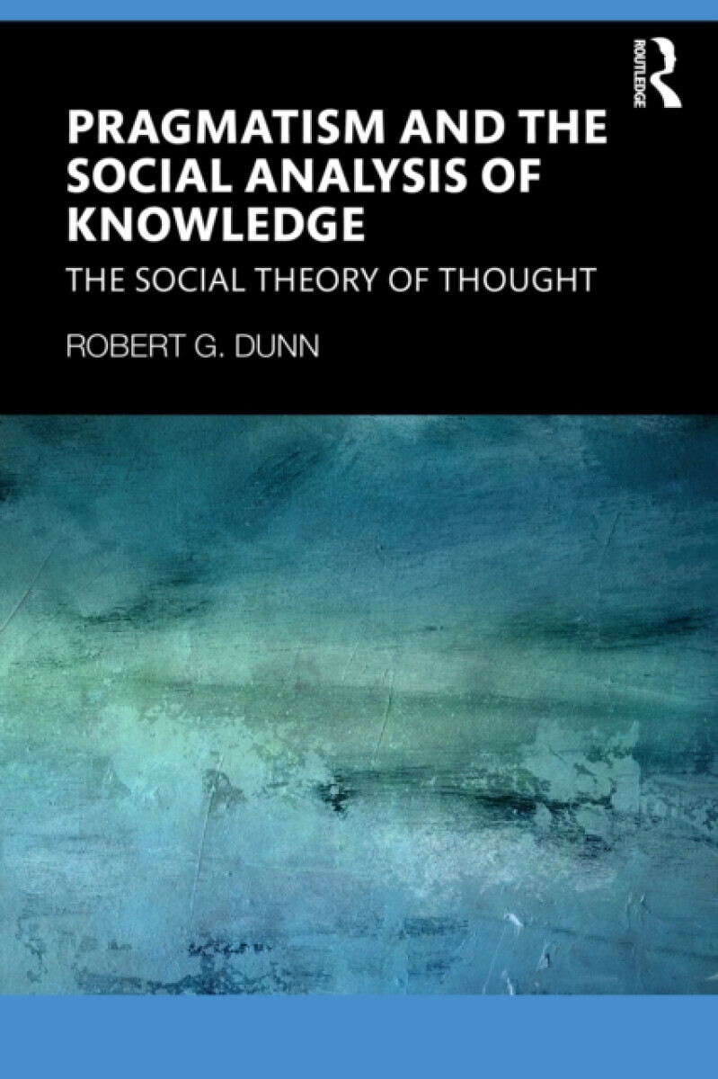 Pragmatism and the Social Analysis of Knowledge - Robert G. Dunn