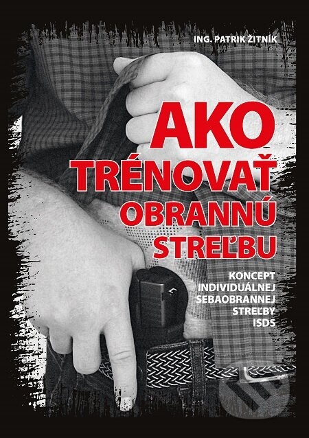 Ako trénovať obrannú streľbu (Koncept individuálnej sebaobrannej streľby ISDS)