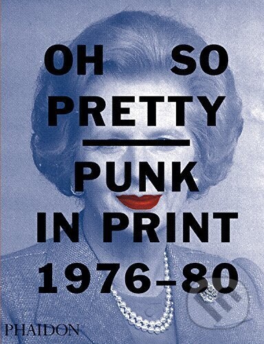 Oh So Pretty (Punk in Print 1976-1980) - Rick Poynor