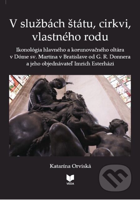 V službách štátu, cirkvi, vlastného rodu (Ikonológia hlavného a korunovačného oltára v Dóme sv. Martina v Bratislave od G. R. Donnera a jeho objednávateľ Imrich Esterházi)