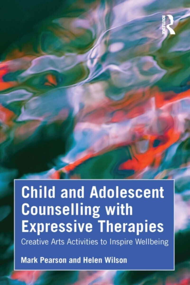 Child and Adolescent Counselling with Expressive Therapies - Mark Pearson