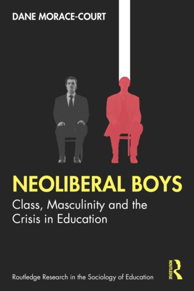 Neoliberal Boys: Class, Masculinity and the Crisis in Education - Dane Morace-Court