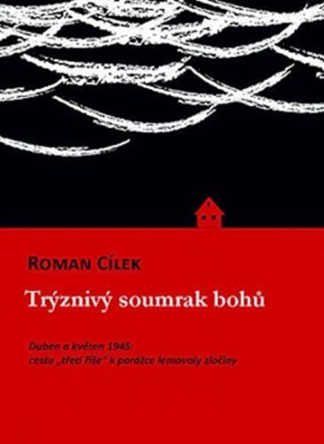 Trýznivý soumrak bohů - Duben a květen 1945: cestu „třetí říše“ k porážce lemovaly zločiny
					 - Cílek Roman