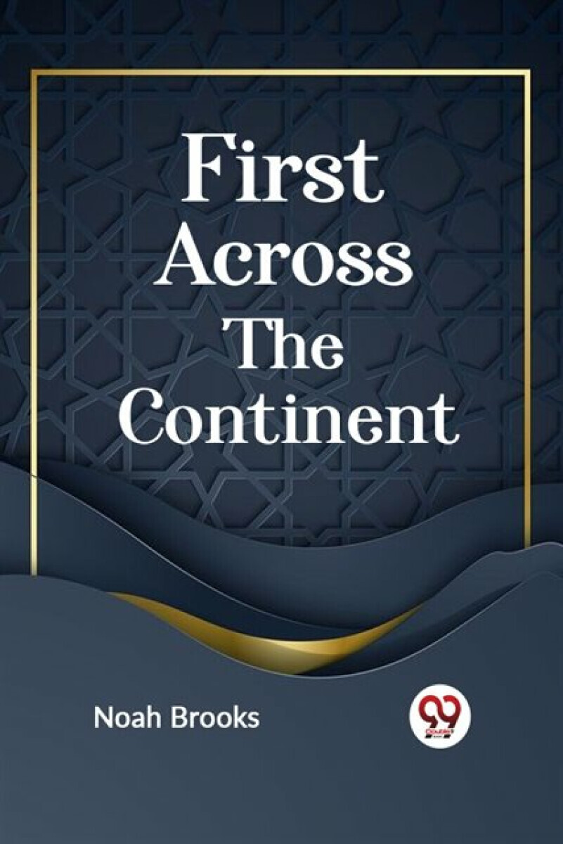 FIRST ACROSS THE CONTINENT - Noah Brooks