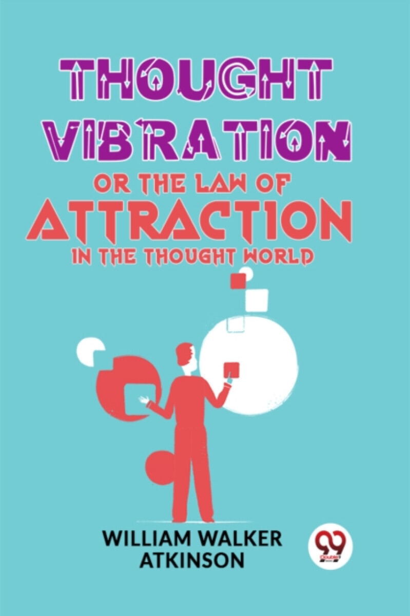 Thought Vibration Or The Law Of Attraction In The Thought World - William Walker Atkinson