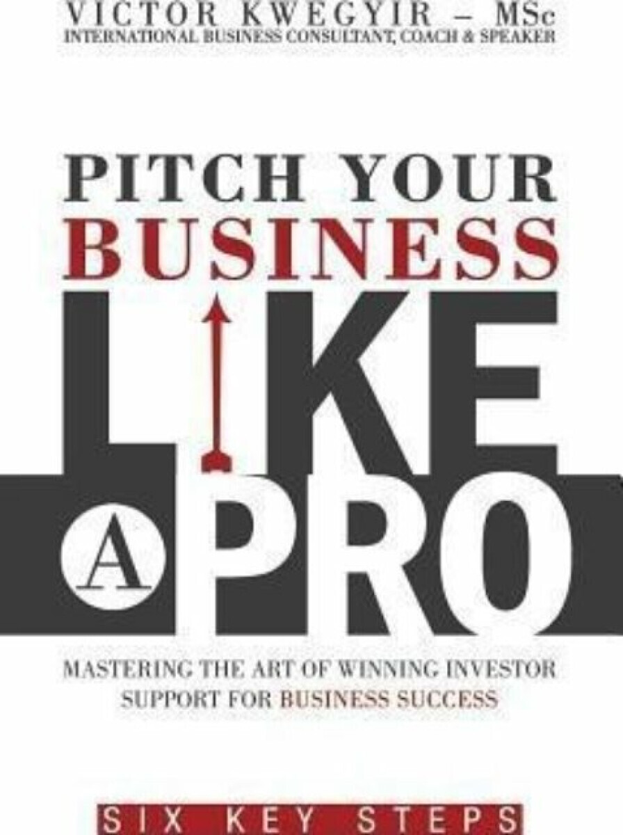 Pitch Your Business Like a Pro - Victor Kwegyir