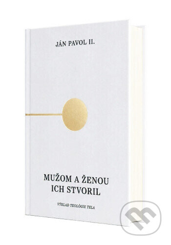 Mužom a ženou ich stvoril (Výklad Teológie tela) - Ján Pavol II.- Karol Wojtyła