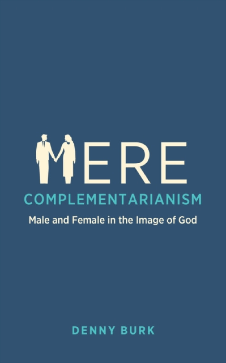 Mere Complementarianism - Denny Burk