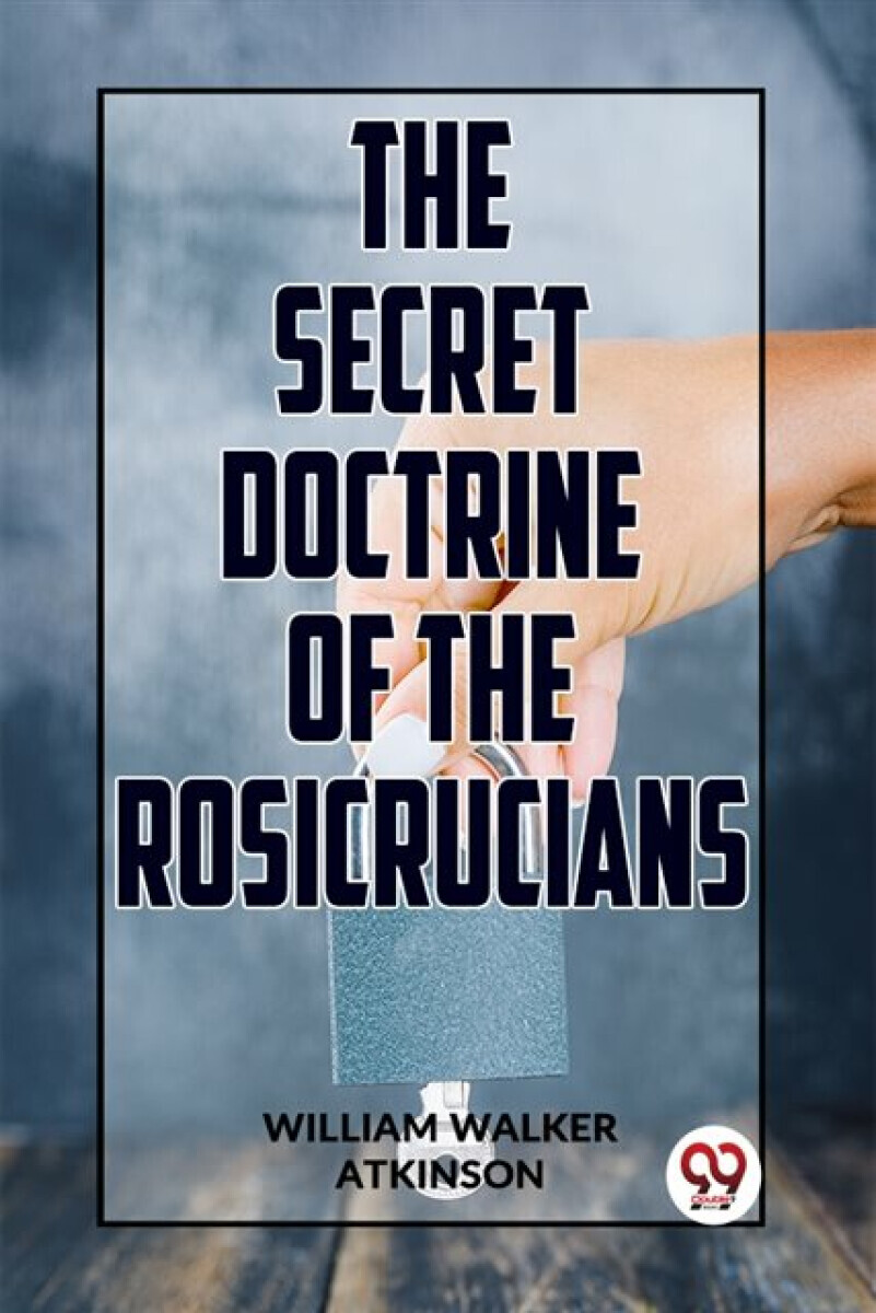 The Secret Doctrine Of The Rosicrucians - William Walker Atkinson