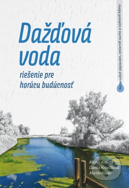 Dažďová voda - riešenie pre horúcu budúcnosť (Ako predísť záplavám, zmierniť sucho a ozdraviť klímu)
