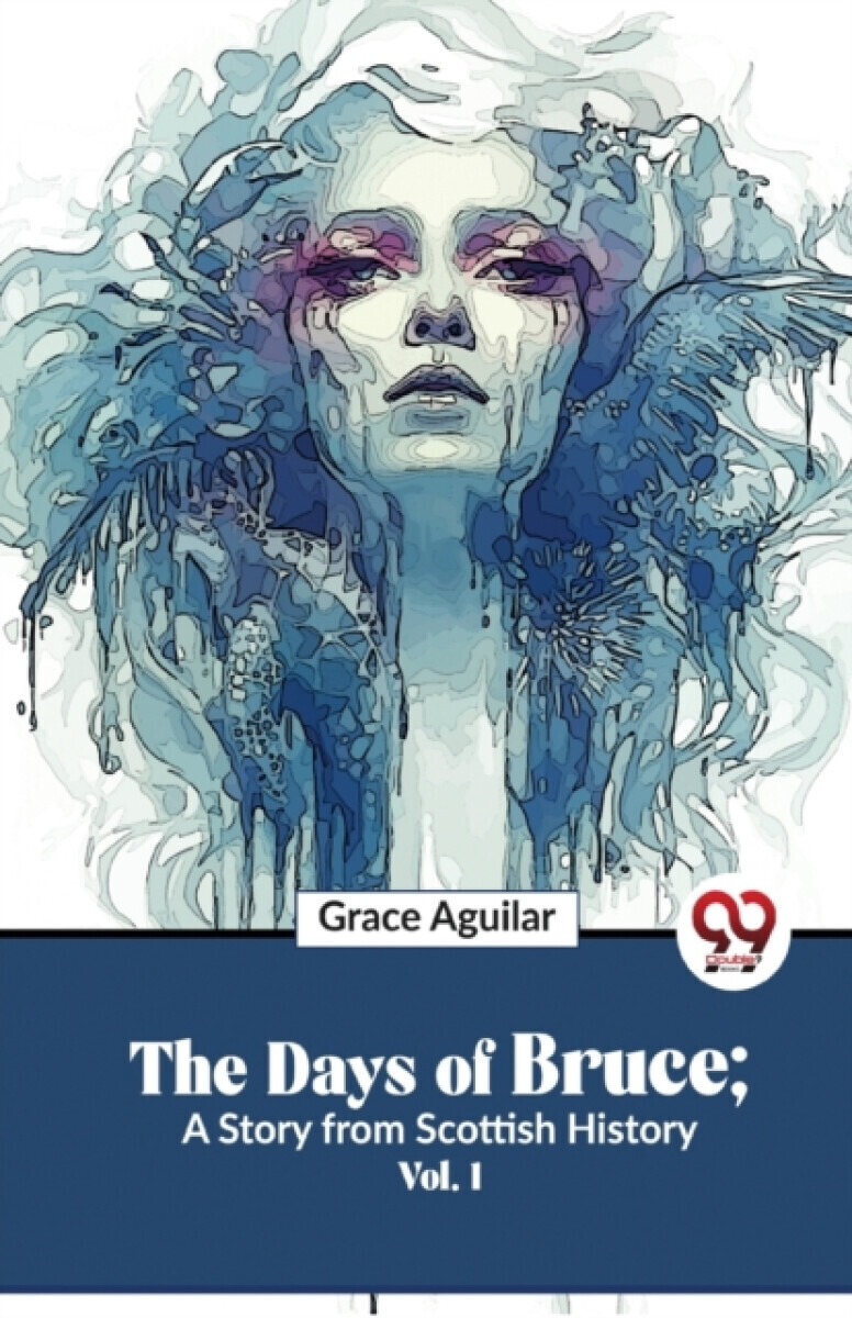 The Days of Bruce ; a Story from Scottish History - Grace Aguilar