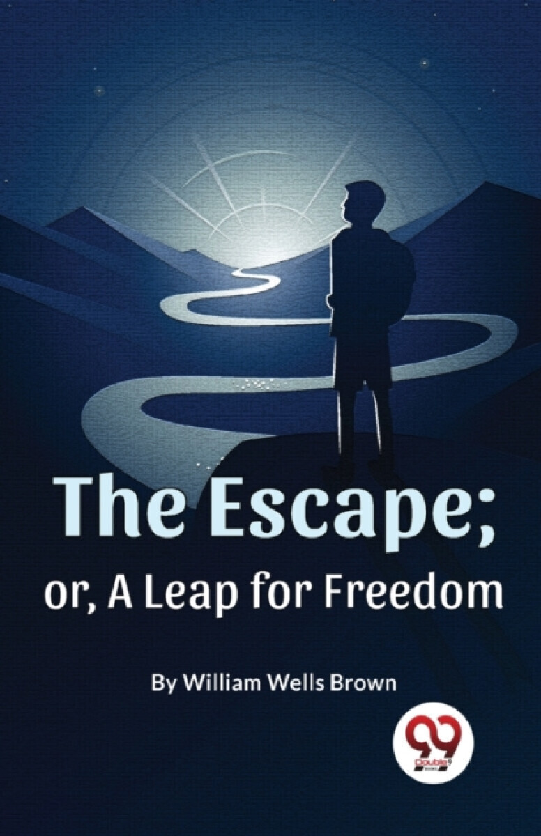 The Escape; or, a Leap for Freedom - William Wells Brown