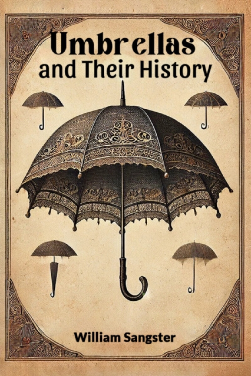 Umbrellas and Their History (Edition2024) - William Sangster