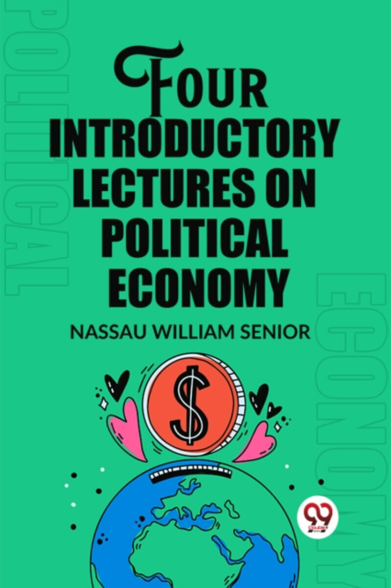 Four Introductory Lectures on Political Economy - Nassau William Senior