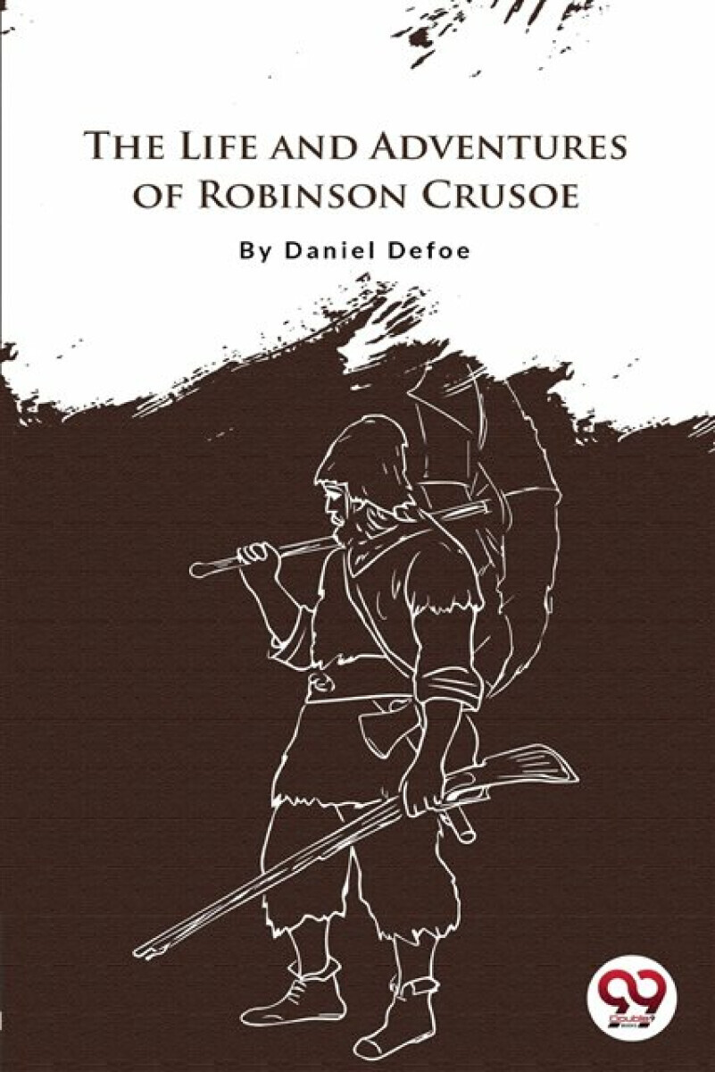The Life And Adventures Of Robinson Crusoe - Daniel Defoe
