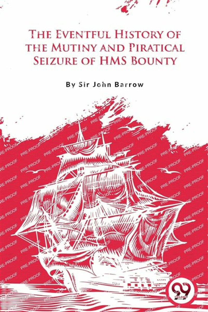 The Eventful History of the Mutiny and Piratical Seizure of H.M.S. Bounty - Sir John Barrow