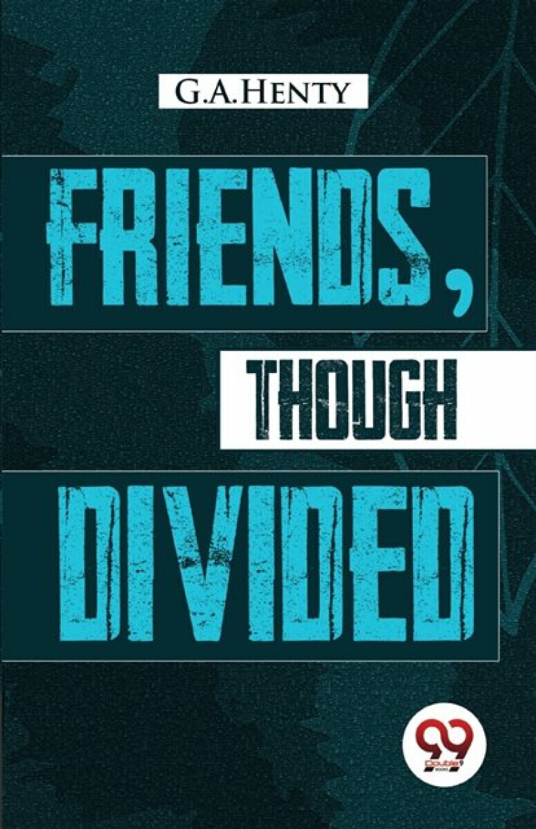 Friends, Though Divided:  A Tale of the Civil War - G.A. Henty