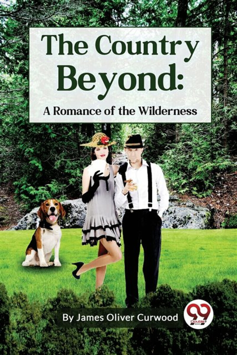 The Country Beyond: A Romance Of The Wilderness - James Oliver Curwood
