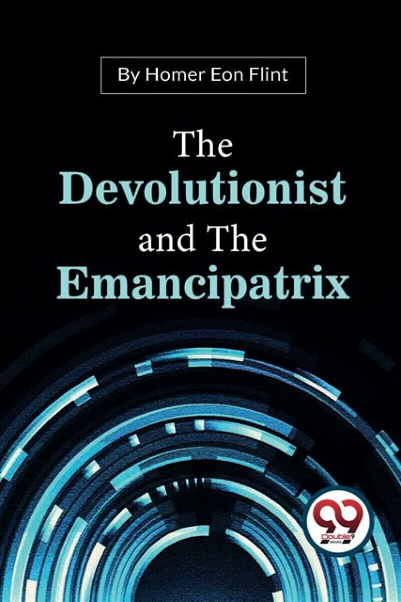 The Devolutionist And The Emancipatrix - Homer Eon Flint