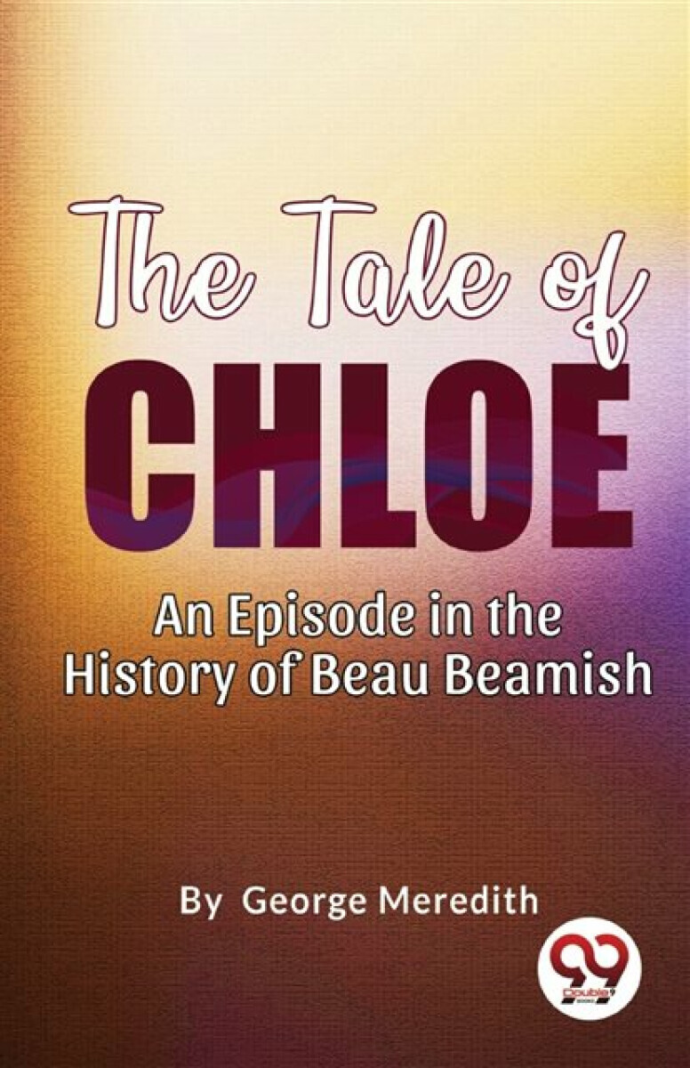 The Tale of Chloe: An Episode in the History of Beau Beamish - George Meredith