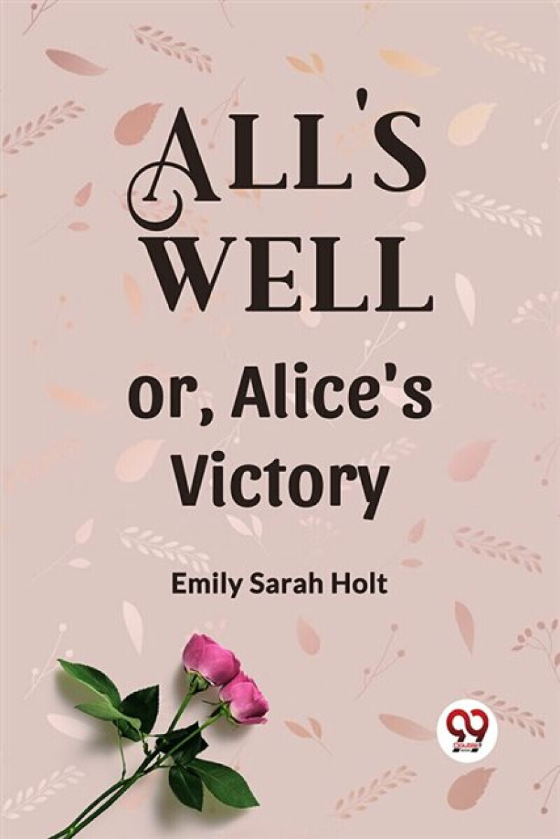All's Well or, Alice's Victory - Emily Sarah Holt