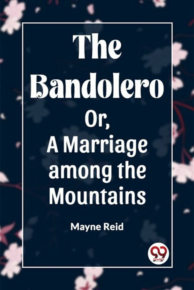 The Bandolero; Or, A Marriage among the Mountains (Edition2023) - Mayne Reid