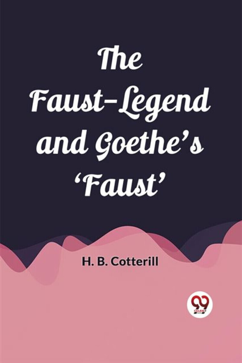The Faust-Legend and Goethe's 'Faust' (Edition2023) - H B Cotterill
