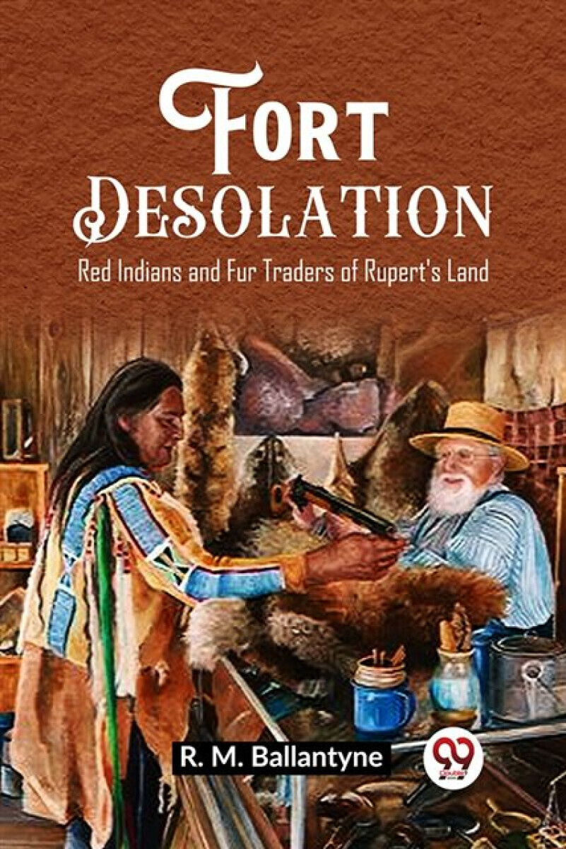 Fort DesolationRed Indians and Fur Traders of Rupert's Land (Edition2023) - Robert Michael Ballantyne