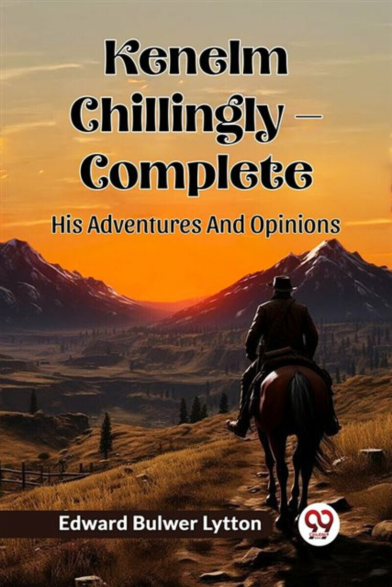 Kenelm Chillingly â€” CompleteHis Adventures And Opinions (Edition2024) - Edward Bulwer Lytton