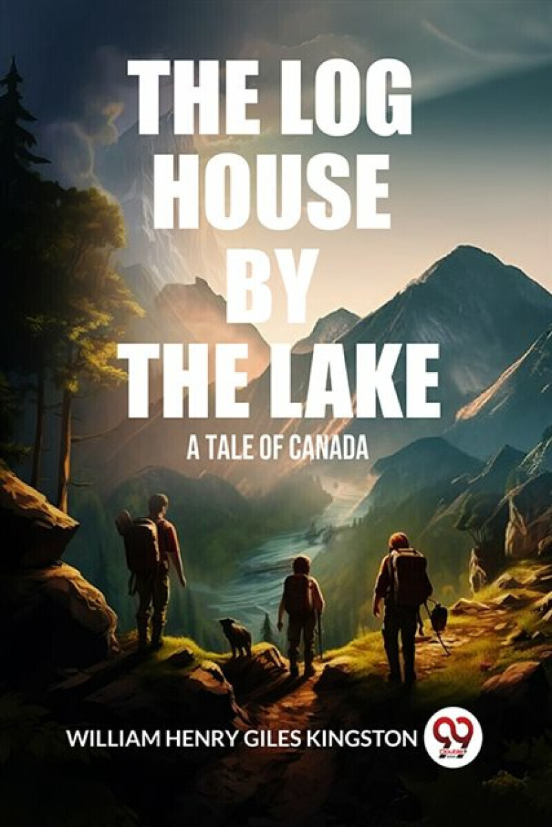 The Log House by the LakeA Tale of Canada (Edition2024) - William Henry Giles Kingston