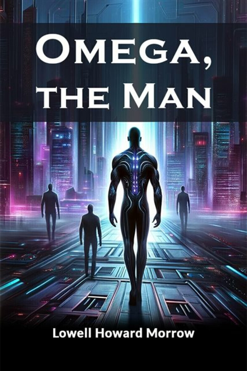 Omega, the Man (Edition2024) - Lowell Howard Morrow