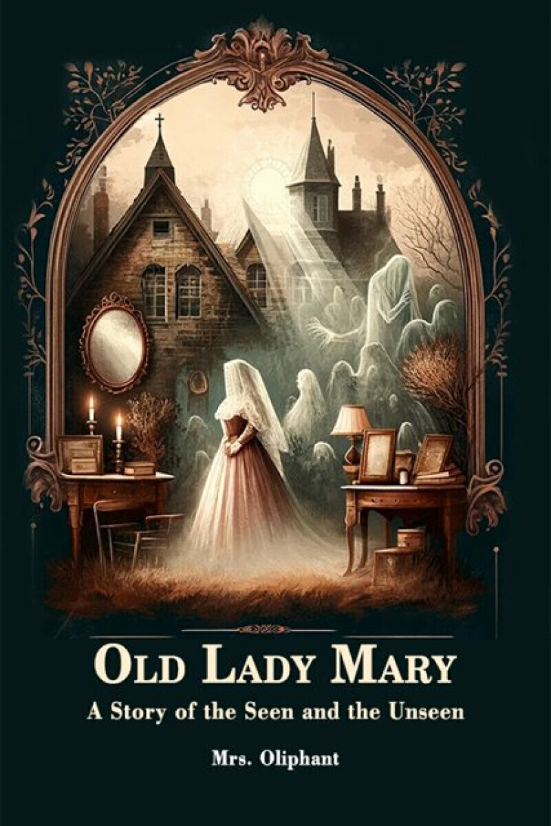 Old Lady Mary A Story Of The Seen And The Unseen - Mrs. Oliphant