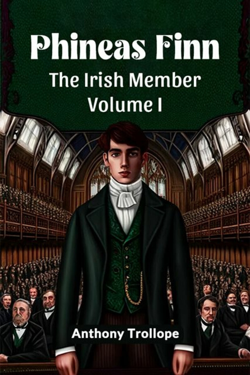 Phineas FinnThe Irish Member Volume I (Edition2024) - Anthony Trollope