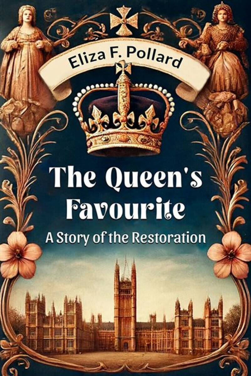 The Queen's FavouriteA Story of the Restoration (Edition2024) - Eliza F Pollard