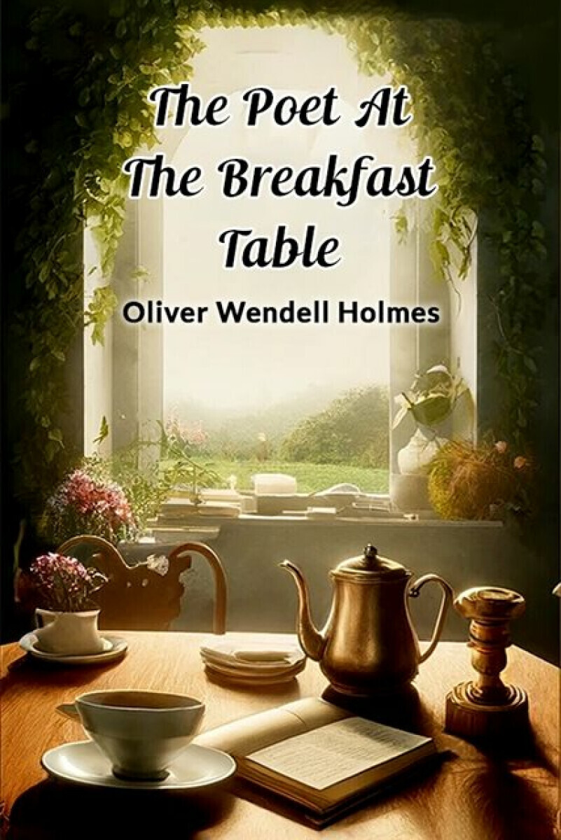 The Poet At The Breakfast Table (Edition2024) - Oliver Wendell Holmes Jr.