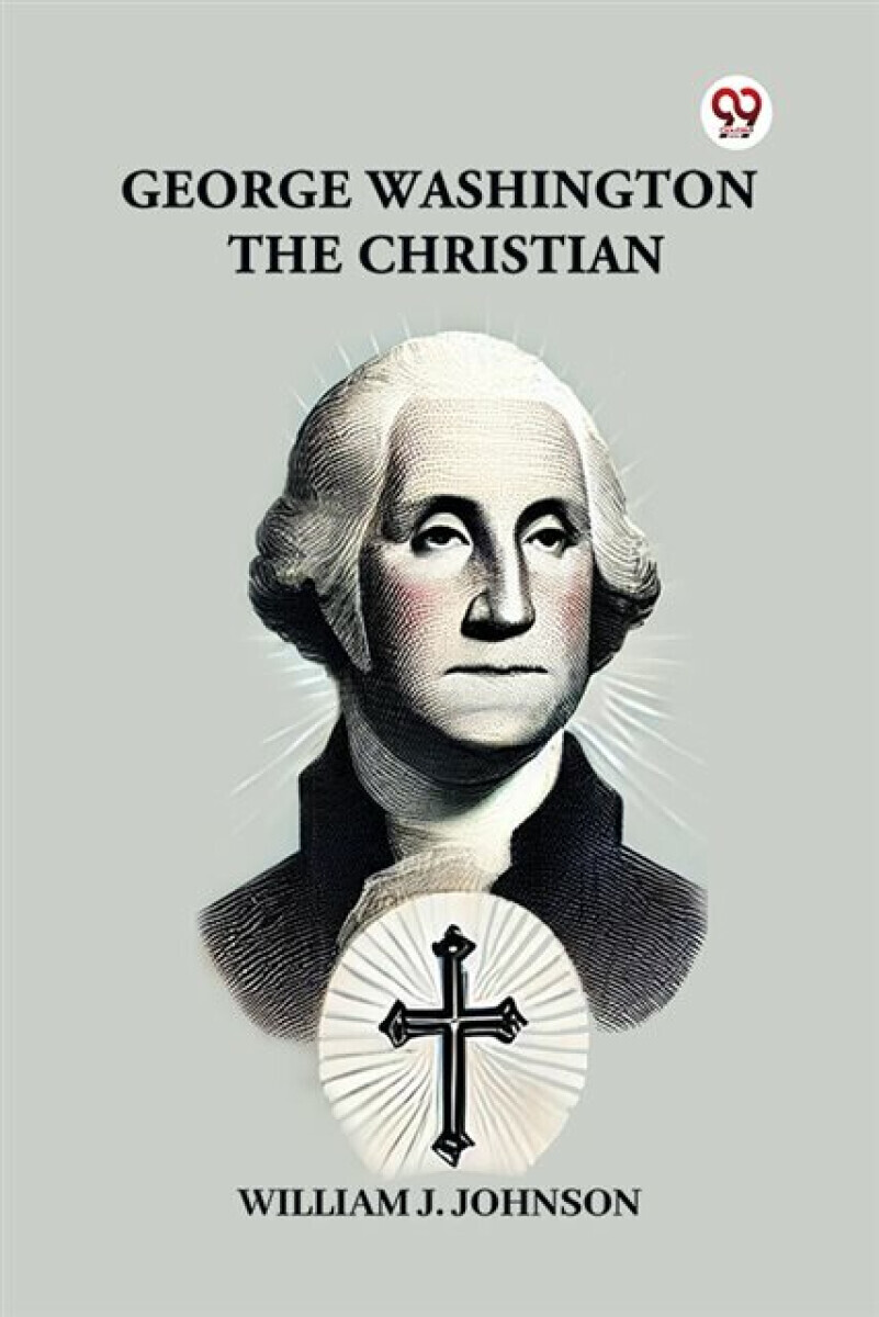 George Washington the Christian - William J. Johsnon