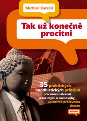 Tak už konečně procitni - 35 praktických buddhistických principů pro znovunalezení jasné mysli a rovnováhy
					 - Carroll Michael