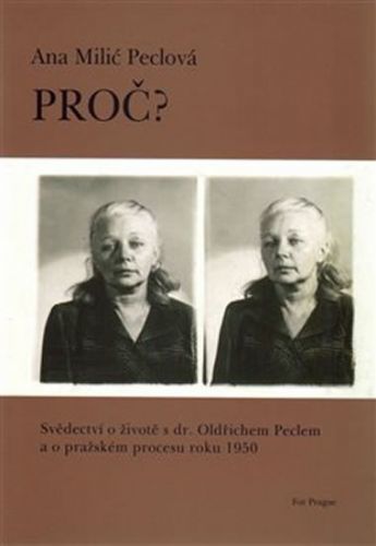 Proč? - Svědectví o životě s dr. Oldřichem Peclem a o pražském procesu roku 1950
					 - Peclová Milić Ana