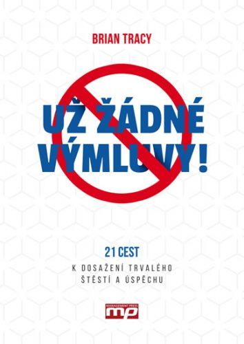 Už žádné výmluvy! - 21 cest k dosažení trvalého štěstí a úspěchu
					 - Tracy Brian