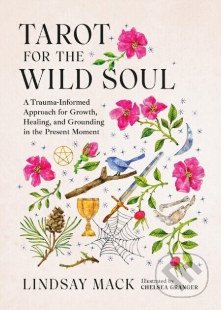 Tarot for the Wild Soul (A Trauma-Informed Approach for Growth, Healing, and Grounding in the Present Moment)