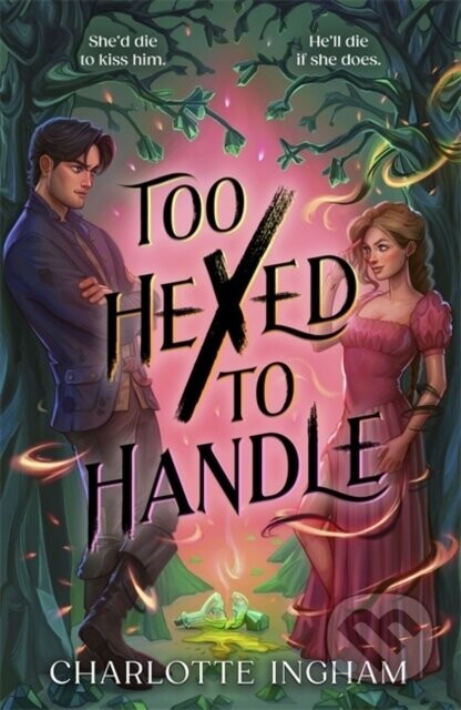 Too Hexed To Handle (She’s cursed to kill with a kiss. He’s everything she shouldn’t want.)