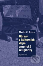 Obrazy z kulturních dějin americké religiozity - Martin C. Putna