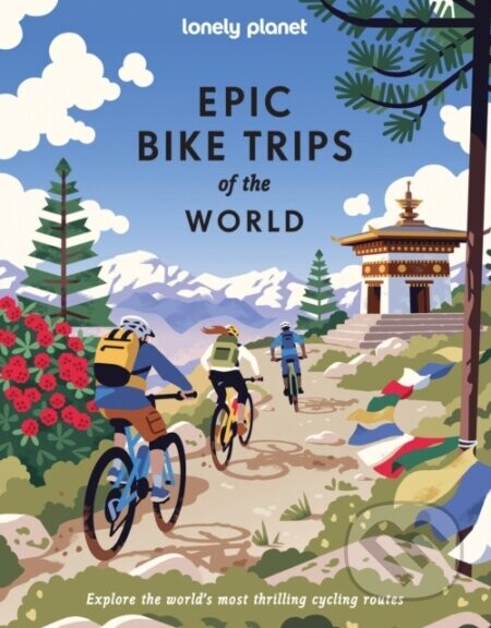 Lonely Planet Epic Bike Trips of the World (200 Unforgettable Cycling Adventures | Packed with Photos, Maps & Inspiring Stories | The Perfect Gift for Travel Loving Cyclists)