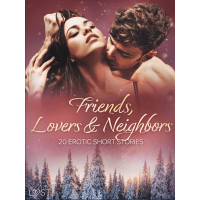 Friends, Lovers & Neighbors: 20 Erotic Short Stories