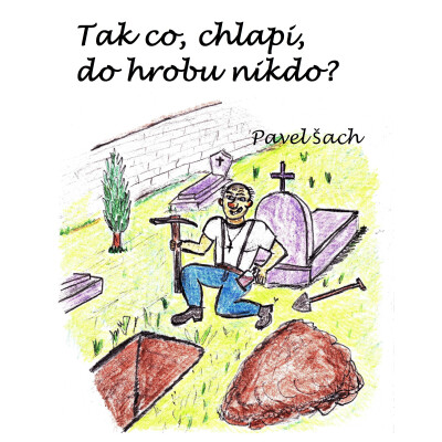 Tak co, chlapi, do hrobu nikdo?