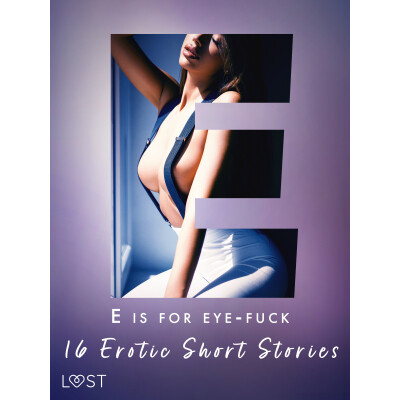 E is for Eye-fuck: 16 Erotic Short Stories