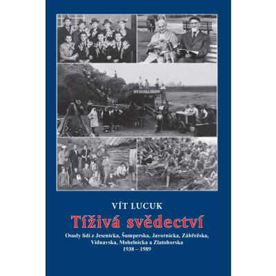 Tíživá svědectví – Osudy lidí z Jesenicka, Šumperska, Javornicka, Zábřežska, Vidnavska, Mohelnicka a Zlatohorska 1938 – 1989