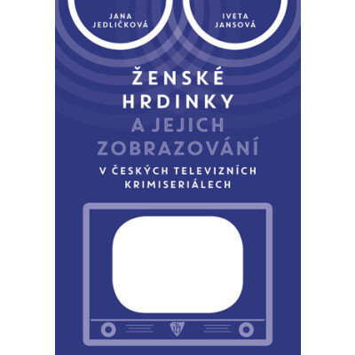 Ženské hrdinky a jejich zobrazování v českých televizních krimiseriálech